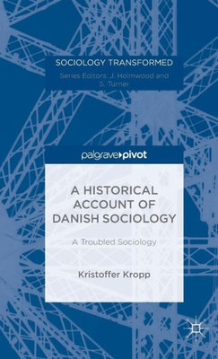 A Historical Account Of Danish Sociology: A Troubled Sociology (Sociology Transformed)