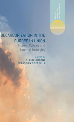Decarbonization In The European Union: Internal Policies And External Strategies (Energy, Climate And The Environment)