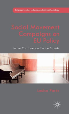 Social Movement Campaigns On Eu Policy: In The Corridors And In The Streets (Palgrave Studies In European Political Sociology)