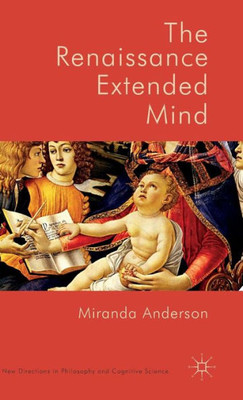 The Renaissance Extended Mind (New Directions In Philosophy And Cognitive Science)