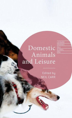 Domestic Animals And Leisure (Leisure Studies In A Global Era)