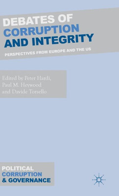 Debates Of Corruption And Integrity: Perspectives From Europe And The Us (Political Corruption And Governance)