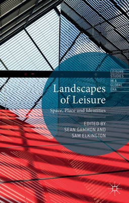 Landscapes Of Leisure: Space, Place And Identities (Leisure Studies In A Global Era)