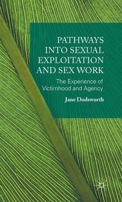 Pathways Into Sexual Exploitation And Sex Work: The Experience Of Victimhood And Agency