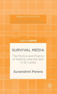 Survival Media: The Politics And Poetics Of Mobility And The War In Sri Lanka (Mobility & Politics)