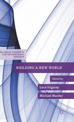 Building A New World (Palgrave Studies In Postmetaphysical Thought)