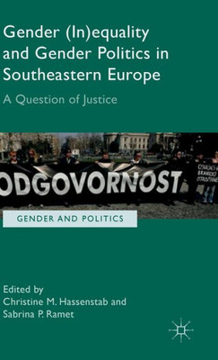 Gender (In)Equality And Gender Politics In Southeastern Europe: A Question Of Justice (Gender And Politics)
