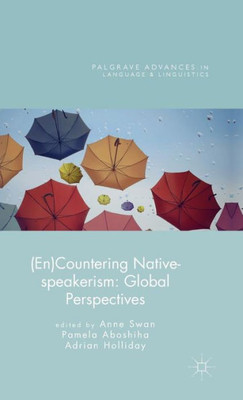 (En)Countering Native-Speakerism: Global Perspectives (Palgrave Advances In Language And Linguistics)