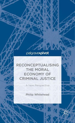 Reconceptualising The Moral Economy Of Criminal Justice: A New Perspective