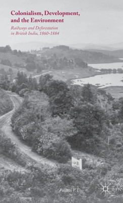 Colonialism, Development, And The Environment: Railways And Deforestation In British India, 18601884