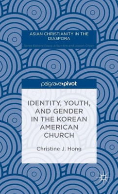 Identity, Youth, And Gender In The Korean American Church (Asian Christianity In The Diaspora)