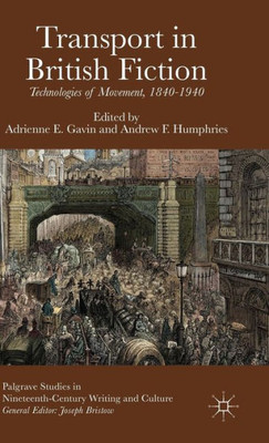 Transport In British Fiction: Technologies Of Movement, 1840-1940 (Palgrave Studies In Nineteenth-Century Writing And Culture)