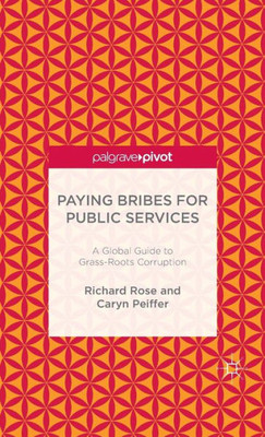 Paying Bribes For Public Services: A Global Guide To Grass-Roots Corruption