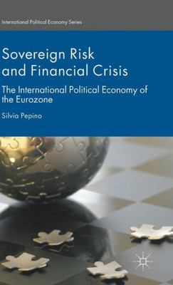 Sovereign Risk And Financial Crisis: The International Political Economy Of The Eurozone (International Political Economy Series)