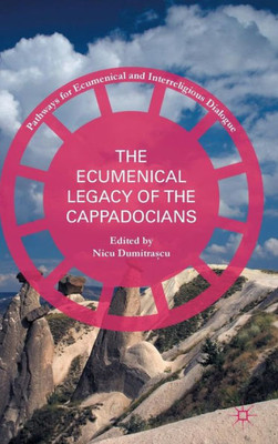 The Ecumenical Legacy Of The Cappadocians (Pathways For Ecumenical And Interreligious Dialogue)