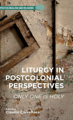 Liturgy In Postcolonial Perspectives: Only One Is Holy (Postcolonialism And Religions)