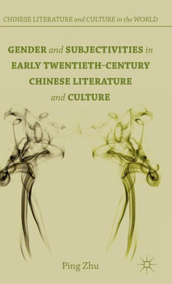Gender And Subjectivities In Early Twentieth-Century Chinese Literature And Culture (Chinese Literature And Culture In The World)