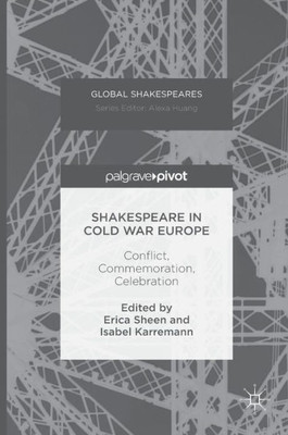 Shakespeare In Cold War Europe: Conflict, Commemoration, Celebration (Global Shakespeares)