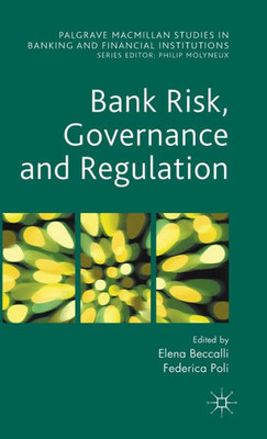 Bank Risk, Governance And Regulation (Palgrave Macmillan Studies In Banking And Financial Institutions)