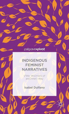 Indigenous Feminist Narratives: I/We: Wo(Men) Of An(Other) Way