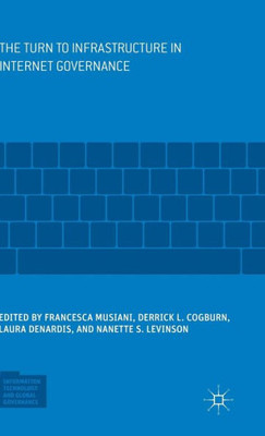 The Turn To Infrastructure In Internet Governance (Information Technology And Global Governance)