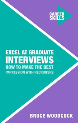 Excel At Graduate Interviews: How To Make The Best Impression With Recruiters (Career Skills, 4)