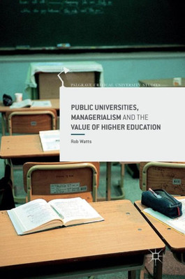 Public Universities, Managerialism And The Value Of Higher Education (Palgrave Critical University Studies)