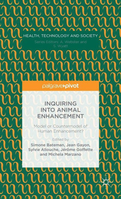 Inquiring Into Animal Enhancement: Model Or Countermodel Of Human Enhancement? (Health, Technology And Society)