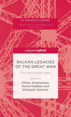 Balkan Legacies Of The Great War (St Antony's Series)