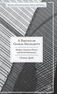 A Poetics Of Global Solidarity: Modern American Poetry And Social Movements (Modern And Contemporary Poetry And Poetics)