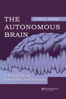 The Autonomous Brain: A Neural Theory Of Attention And Learning