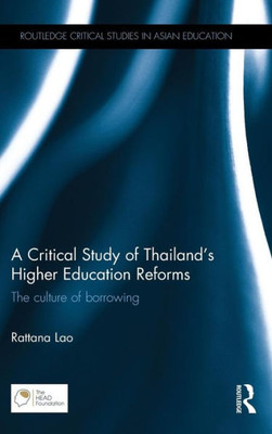 A Critical Study Of Thailand's Higher Education Reforms: The Culture Of Borrowing (Routledge Critical Studies In Asian Education)