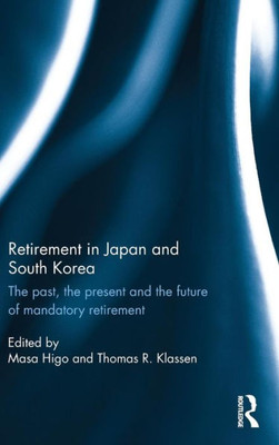 Retirement In Japan And South Korea: The Past, The Present And The Future Of Mandatory Retirement