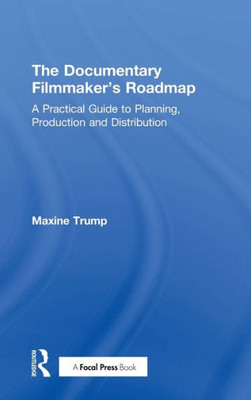 The Documentary Filmmaker's Roadmap: A Practical Guide To Planning, Production And Distribution
