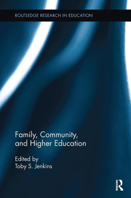 Family, Community, And Higher Education (Routledge Research In Education)