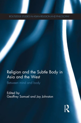 Religion And The Subtle Body In Asia And The West (Routledge Studies In Asian Religion And Philosophy)