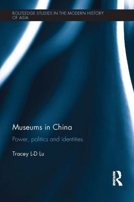 Museums In China (Routledge Studies In The Modern History Of Asia)