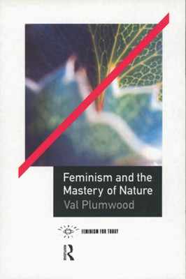 Feminism And The Mastery Of Nature (Opening Out: Feminism For Today)