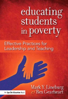 Educating Students In Poverty: Effective Practices For Leadership And Teaching