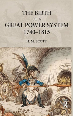 The Birth Of A Great Power System, 1740-1815 (The Modern European State System)