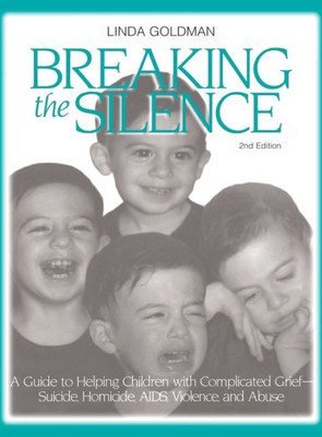 Breaking The Silence: A Guide To Helping Children With Complicated Grief - Suicide, Homicide, Aids, Violence And Abuse