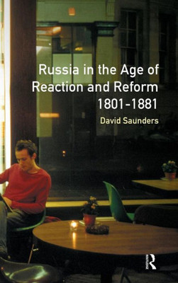 Russia In The Age Of Reaction And Reform 1801-1881 (Longman History Of Russia)
