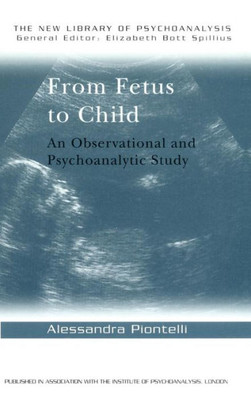 From Fetus To Child: An Observational And Psychoanalytic Study (The New Library Of Psychoanalysis)