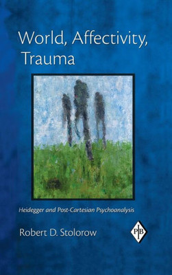 World, Affectivity, Trauma: Heidegger And Post-Cartesian Psychoanalysis (Psychoanalytic Inquiry Book Series)