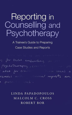 Reporting In Counselling And Psychotherapy: A Trainee's Guide To Preparing Case Studies And Reports