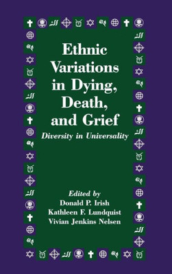 Ethnic Variations In Dying, Death And Grief: Diversity In Universality (Death Education, Aging And Health Care)