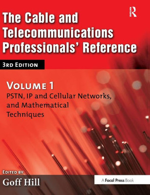 The Cable And Telecommunications Professionals' Reference: Pstn, Ip And Cellular Networks, And Mathematical Techniques