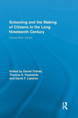 Schooling And The Making Of Citizens In The Long Nineteenth Century (Routledge Research In Education)