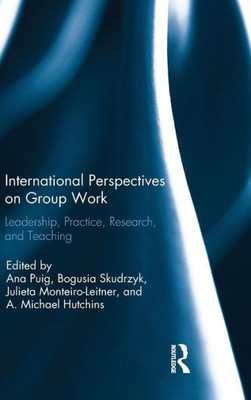 International Perspectives On Group Work: Leadership, Practice, Research, And Teaching