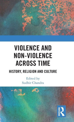Violence And Non-Violence Across Time: History, Religion And Culture
